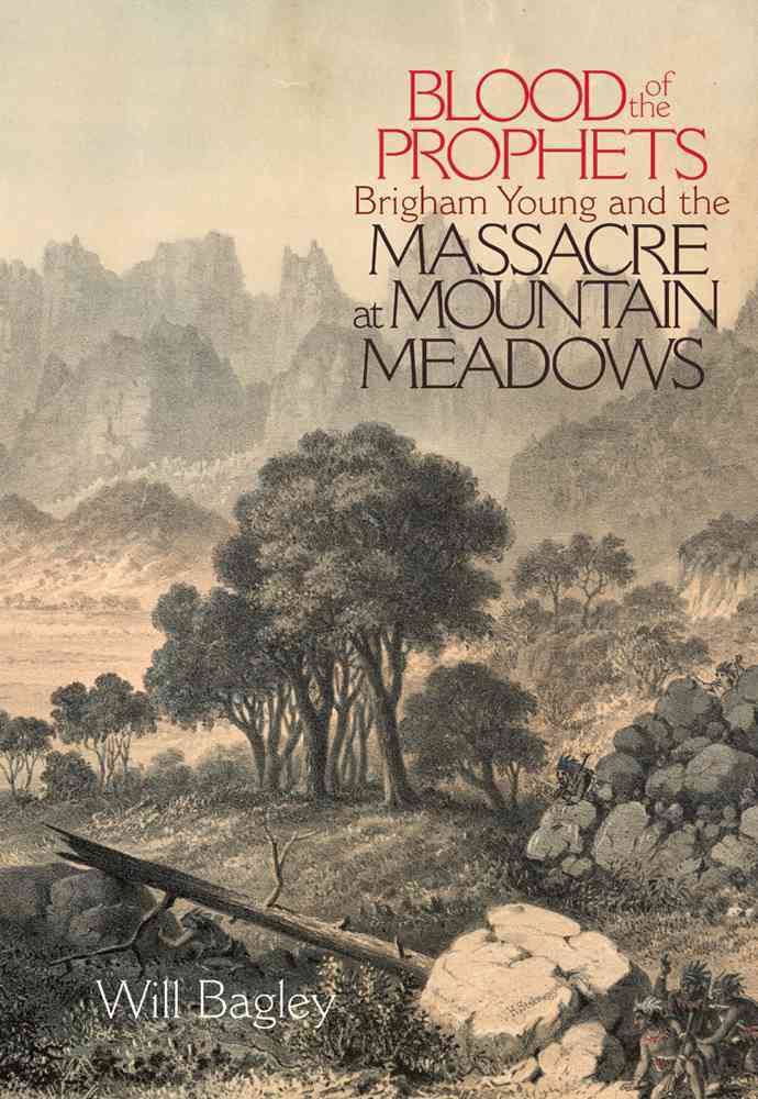 Will Bagley, Blood of the Prophets: Brigham Young and the Massacre at Mountain Meadows