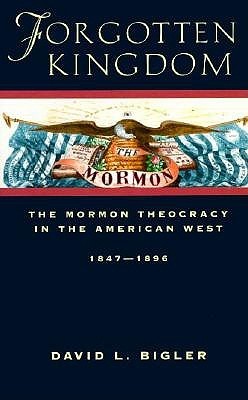 David L. Bigler, Forgotten Kingdom: The Mormon Theocracy in the American West, 1847-1896